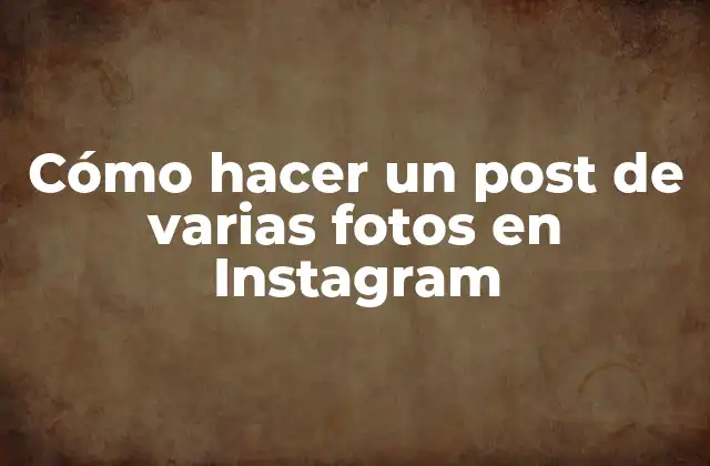 Cómo Hacer un Post de Varias Fotos en Instagram