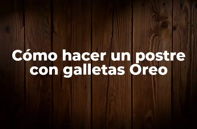 Cómo Hacer un Postre con Galletas Oreo