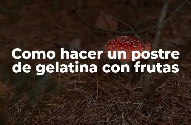 Como Hacer un Postre de Gelatina con Frutas