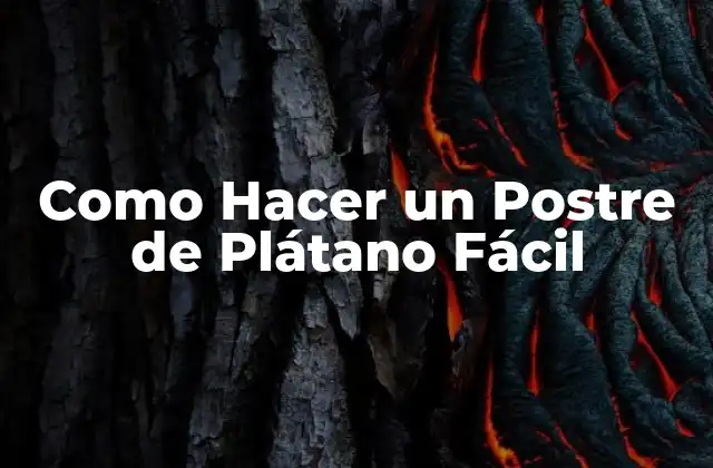 Como Hacer un Postre de Plátano Fácil 2 ¿Qué es un Postre de Plátano Fácil y Para Qué Sirve?