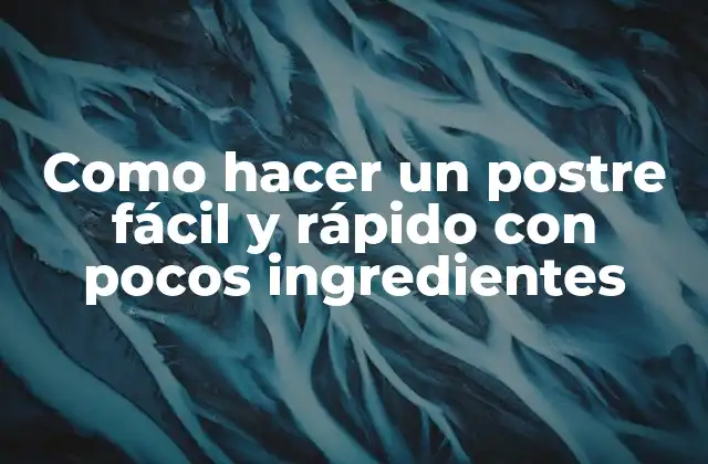 Como Hacer un Postre Fácil y Rápido con Pocos Ingredientes