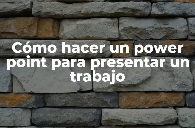 Cómo Hacer un Power Point para Presentar un Trabajo