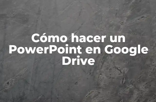 Cómo Hacer un Powerpoint en Google Drive