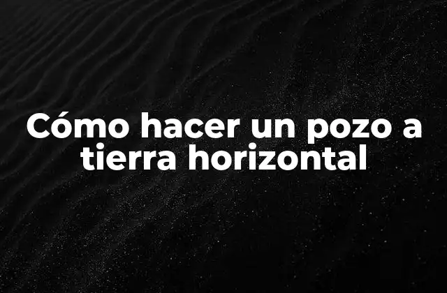 Cómo Hacer un Pozo a Tierra Horizontal