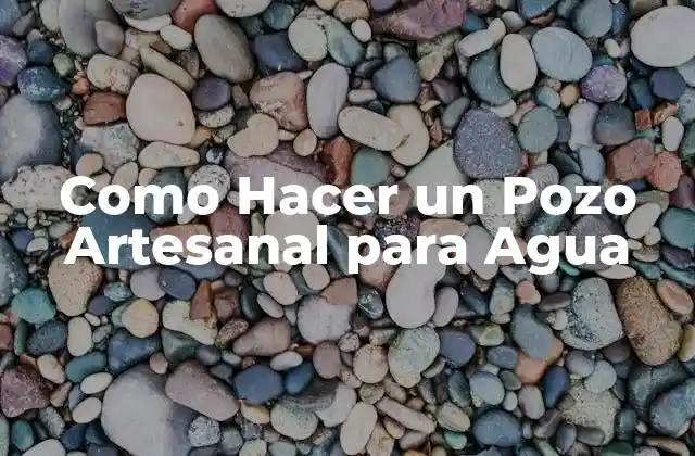 Como Hacer un Pozo Artesanal para Agua