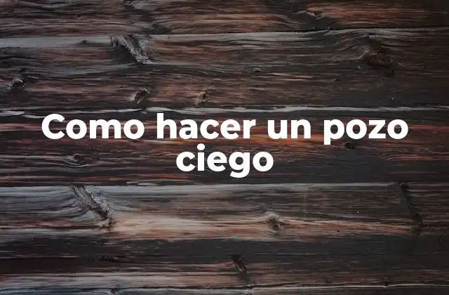 Como Hacer un Pozo Ciego