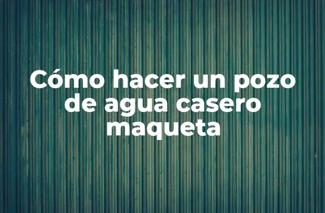 Cómo Hacer un Pozo de Agua Casero Maqueta