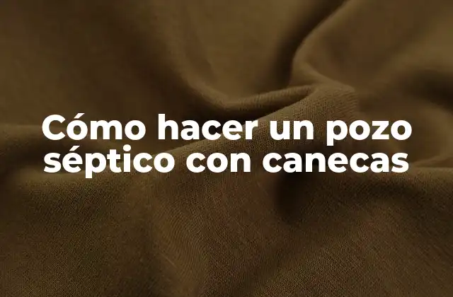 Cómo Hacer un Pozo Séptico con Canecas