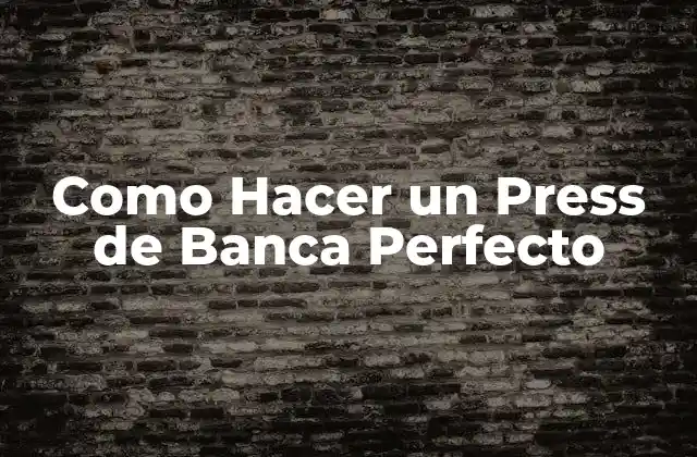 Como Hacer un Press de Banca Perfecto