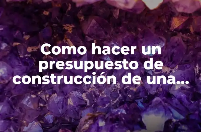 Como Hacer un Presupuesto de Construcción de una Casa