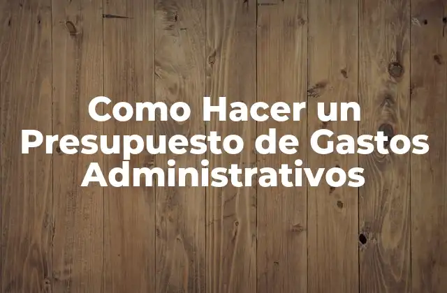 Como Hacer un Presupuesto de Gastos Administrativos
