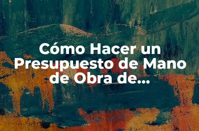 Cómo Hacer un Presupuesto de Mano de Obra de Construcción
