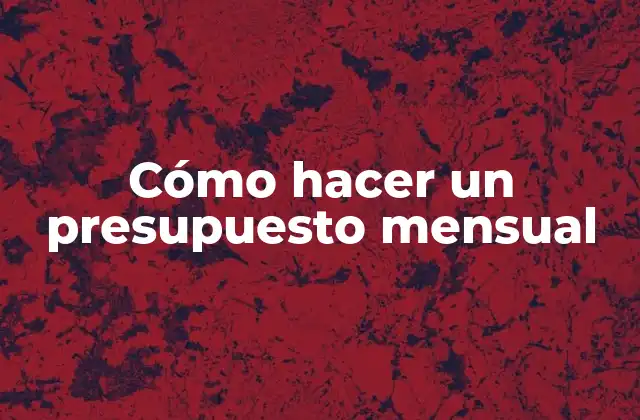Cómo Hacer un Presupuesto Mensual