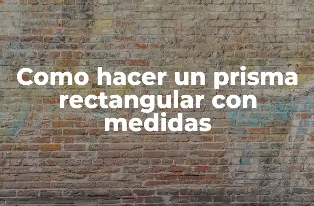 Como Hacer un Prisma Rectangular con Medidas 2 ¿Qué es un prisma rectangular con medidas?