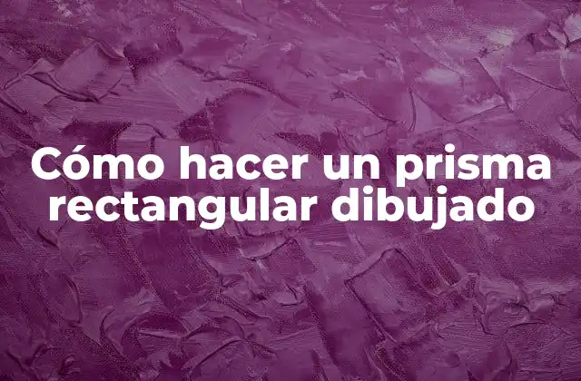 Cómo Hacer un Prisma Rectangular Dibujado