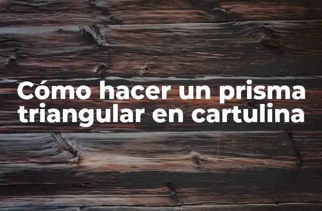 Cómo Hacer un Prisma Triangular en Cartulina