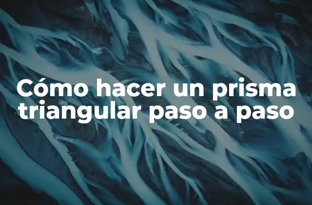 Cómo Hacer un Prisma Triangular Paso a Paso