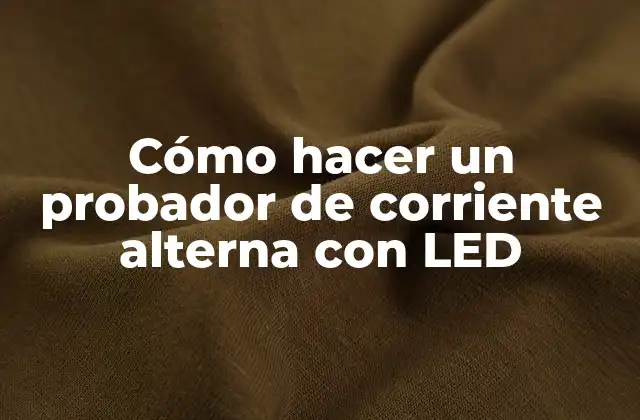 Cómo Hacer un Probador de Corriente Alterna con Led