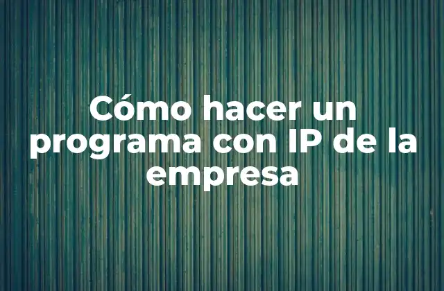 Cómo Hacer un Programa con Ip de la Empresa 2 Cómo hacer un programa con IP de la empresa