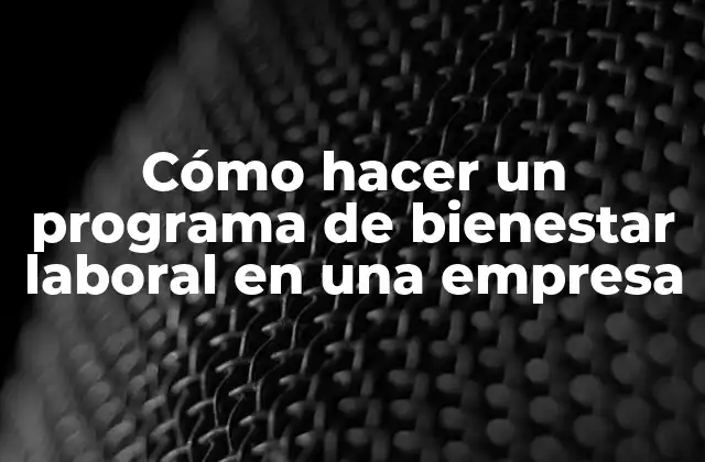 Cómo hacer un programa de bienestar laboral en una empresa