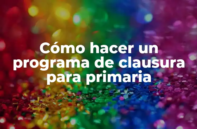 Cómo Hacer un Programa de Clausura para Primaria