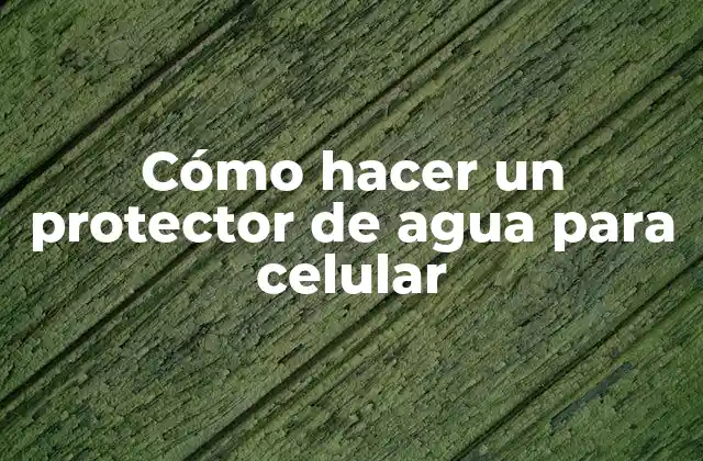 Cómo Hacer un Protector de Agua para Celular