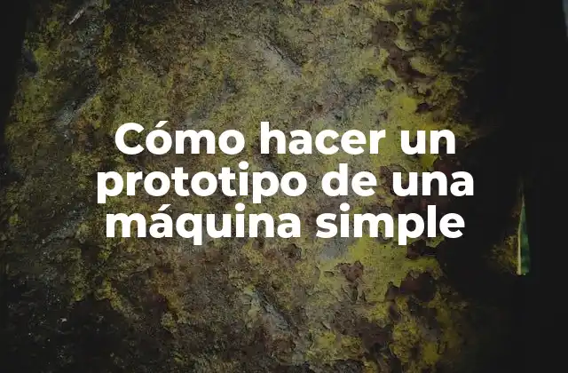 Cómo Hacer un Prototipo de una Máquina Simple