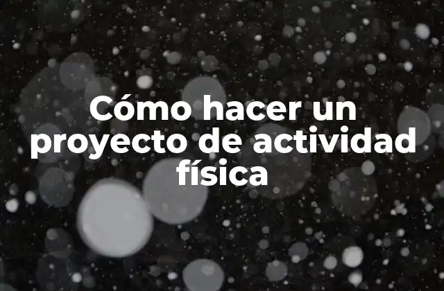 Cómo Hacer un Proyecto de Actividad Física
