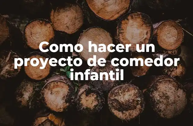 Como Hacer un Proyecto de Comedor Infantil