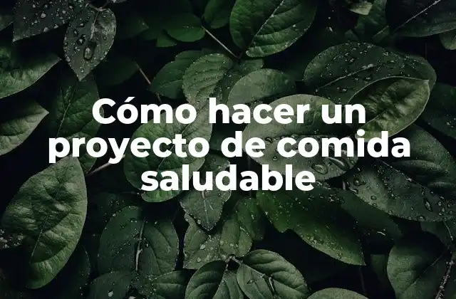 Cómo Hacer un Proyecto de Comida Saludable 2 ¿Qué es un proyecto de comida saludable?