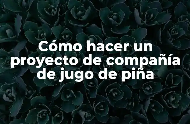 Cómo Hacer un Proyecto de Compañía de Jugo de Piña