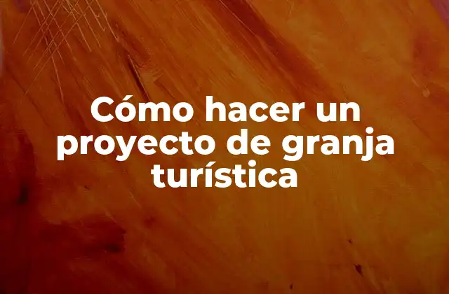 Cómo Hacer un Proyecto de Granja Turística