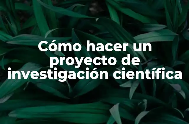 Cómo Hacer un Proyecto de Investigación Científica