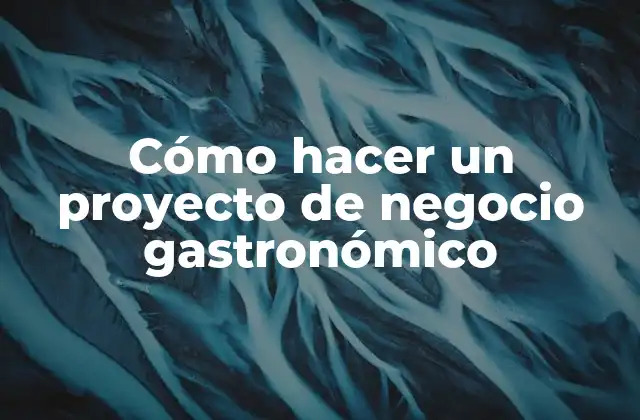 Cómo Hacer un Proyecto de Negocio Gastronómico