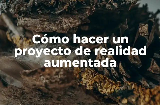 Cómo Hacer un Proyecto de Realidad Aumentada