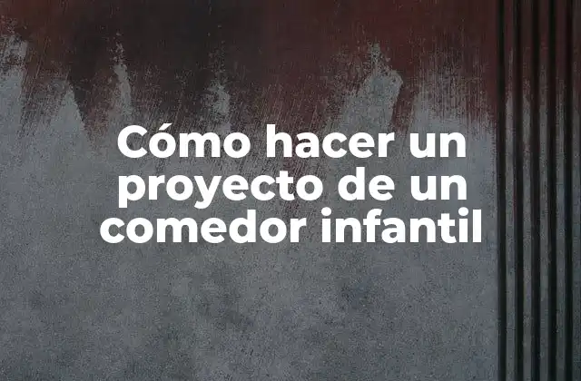 Cómo Hacer un Proyecto de un Comedor Infantil