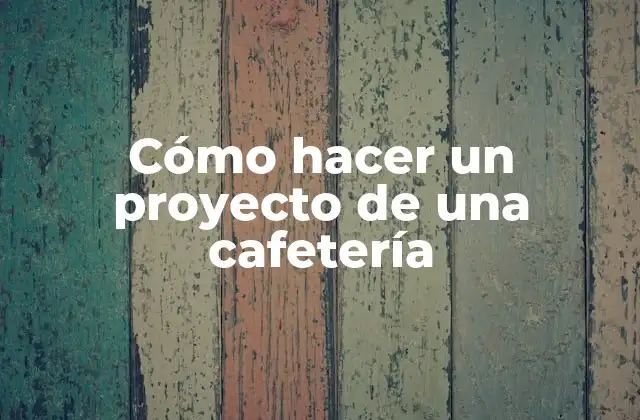 Cómo Hacer un Proyecto de una Cafetería