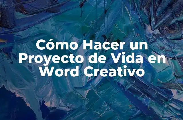 Cómo Hacer un Proyecto de Vida en Word Creativo