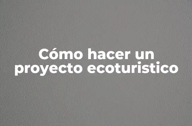 Cómo Hacer un Proyecto Ecoturistico