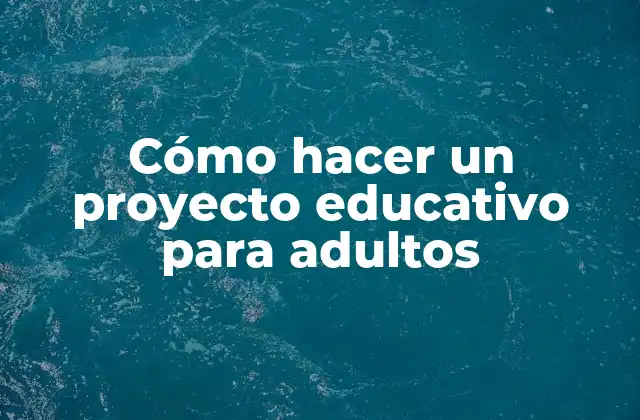 Cómo Hacer un Proyecto Educativo para Adultos