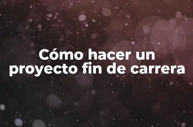 Cómo Hacer un Proyecto Fin de Carrera