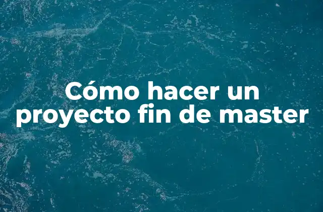 Cómo Hacer un Proyecto Fin de Master