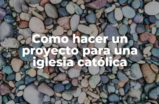 Como Hacer un Proyecto para una Iglesia Católica