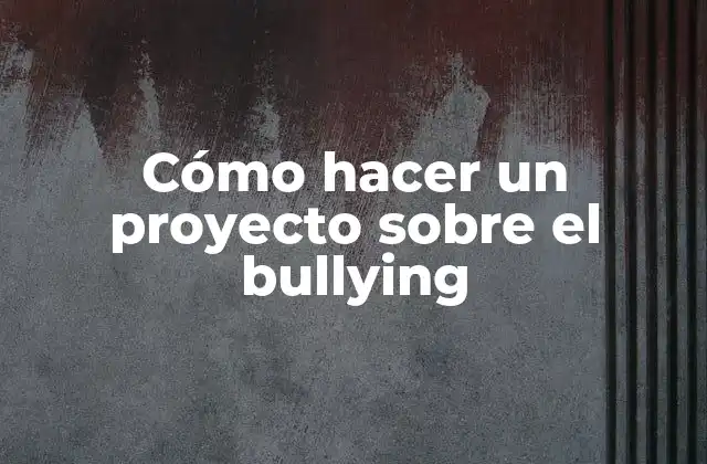 Cómo Hacer un Proyecto sobre el Bullying
