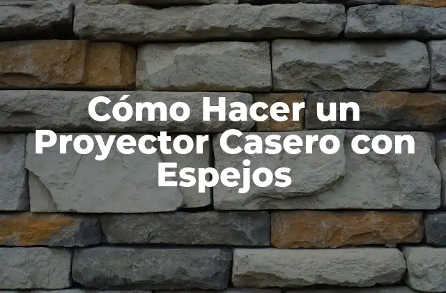 Cómo Hacer un Proyector Casero con Espejos