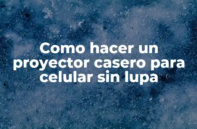 ¿Qué es un proyector casero para celular sin lupa?