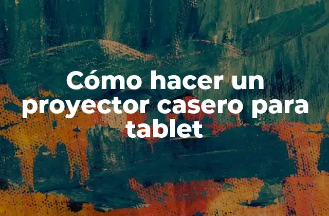Cómo Hacer un Proyector Casero para Tablet