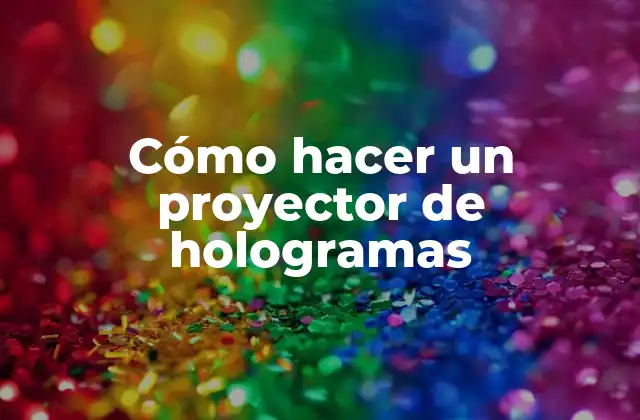Cómo Hacer un Proyector de Hologramas