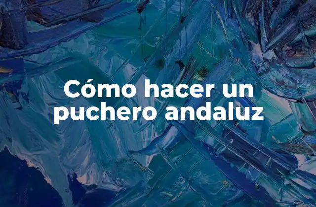 Cómo Hacer un Puchero Andaluz