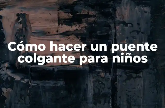 Cómo Hacer un Puente Colgante para Niños